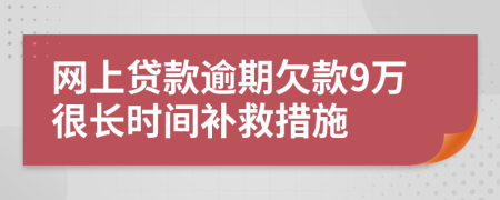 网上贷款逾期欠款9万很长时间补救措施