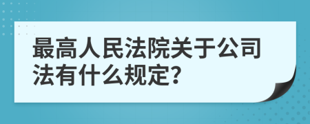最高人民法院关于公司法有什么规定？