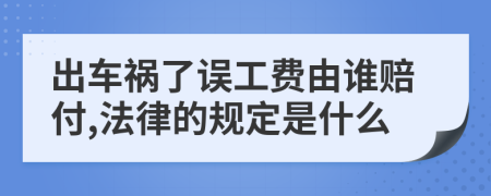 出车祸了误工费由谁赔付,法律的规定是什么