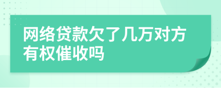网络贷款欠了几万对方有权催收吗
