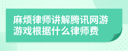 麻烦律师讲解腾讯网游游戏根据什么律师费