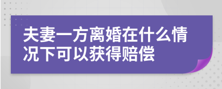 夫妻一方离婚在什么情况下可以获得赔偿