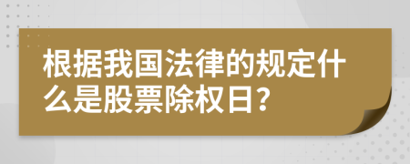 根据我国法律的规定什么是股票除权日？