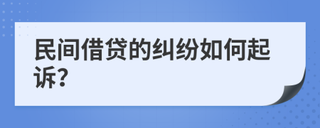 民间借贷的纠纷如何起诉？