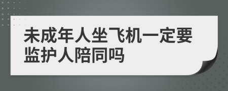 未成年人坐飞机一定要监护人陪同吗