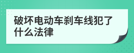 破坏电动车刹车线犯了什么法律