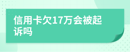 信用卡欠17万会被起诉吗