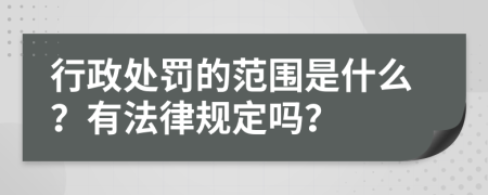 行政处罚的范围是什么？有法律规定吗？