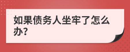 如果债务人坐牢了怎么办？