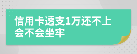 信用卡透支1万还不上会不会坐牢