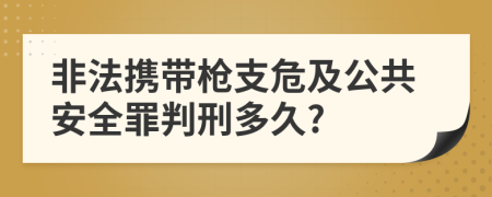 非法携带枪支危及公共安全罪判刑多久?