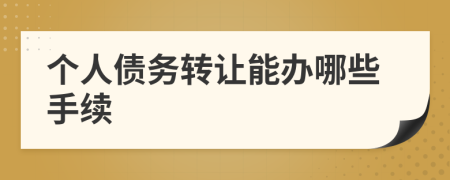 个人债务转让能办哪些手续