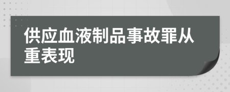 供应血液制品事故罪从重表现
