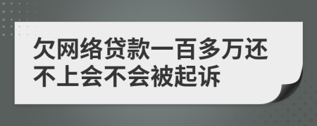 欠网络贷款一百多万还不上会不会被起诉