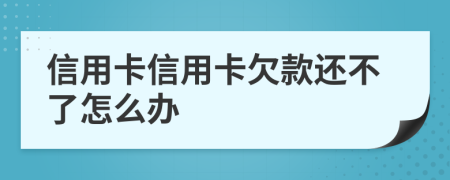 信用卡信用卡欠款还不了怎么办