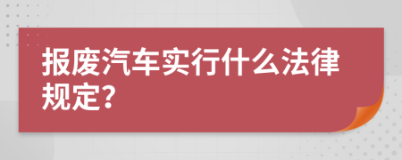 报废汽车实行什么法律规定？