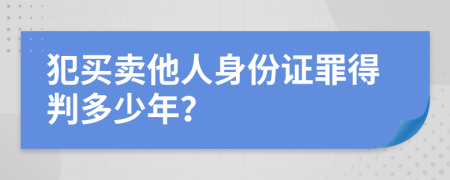 犯买卖他人身份证罪得判多少年？