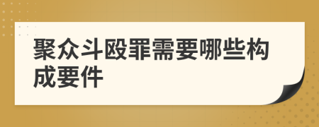 聚众斗殴罪需要哪些构成要件