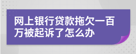 网上银行贷款拖欠一百万被起诉了怎么办