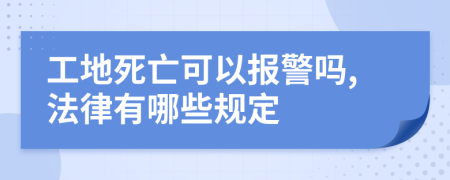 工地死亡可以报警吗,法律有哪些规定