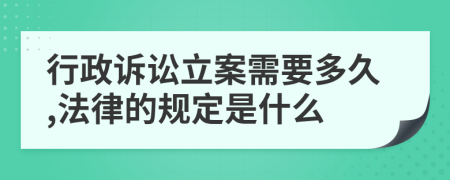 行政诉讼立案需要多久,法律的规定是什么