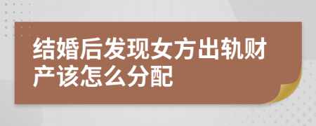 结婚后发现女方出轨财产该怎么分配
