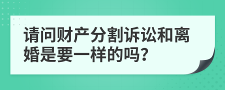 请问财产分割诉讼和离婚是要一样的吗？