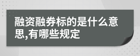 融资融券标的是什么意思,有哪些规定