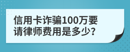 信用卡诈骗100万要请律师费用是多少？