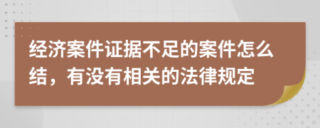 经济案件证据不足的案件怎么结，有没有相关的法律规定