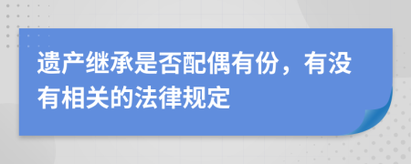 遗产继承是否配偶有份，有没有相关的法律规定