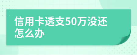 信用卡透支50万没还怎么办