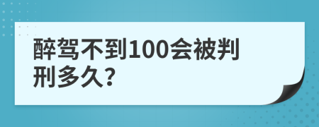 醉驾不到100会被判刑多久？