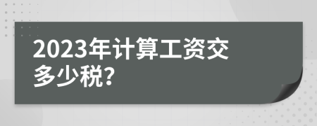 2023年计算工资交多少税？