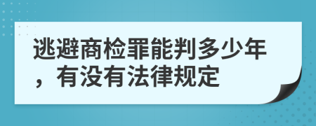 逃避商检罪能判多少年，有没有法律规定