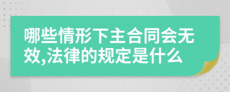 哪些情形下主合同会无效,法律的规定是什么