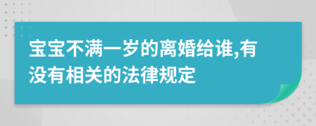 宝宝不满一岁的离婚给谁,有没有相关的法律规定