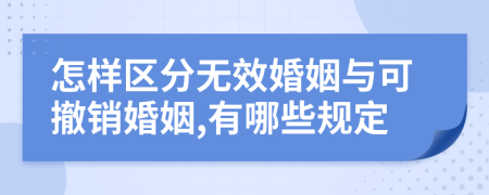 怎样区分无效婚姻与可撤销婚姻,有哪些规定