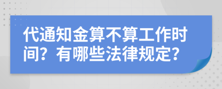 代通知金算不算工作时间？有哪些法律规定？