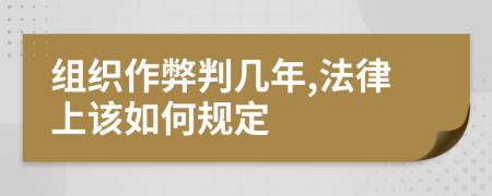 组织作弊判几年,法律上该如何规定