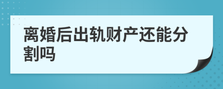 离婚后出轨财产还能分割吗