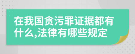 在我国贪污罪证据都有什么,法律有哪些规定