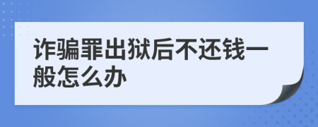 诈骗罪出狱后不还钱一般怎么办