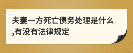 夫妻一方死亡债务处理是什么,有没有法律规定