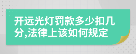 开远光灯罚款多少扣几分,法律上该如何规定
