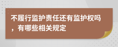 不履行监护责任还有监护权吗，有哪些相关规定