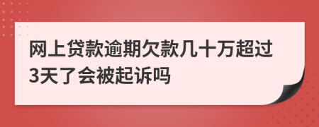 网上贷款逾期欠款几十万超过3天了会被起诉吗