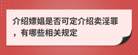 介绍嫖娼是否可定介绍卖淫罪，有哪些相关规定