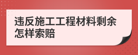 违反施工工程材料剩余怎样索赔