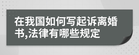 在我国如何写起诉离婚书,法律有哪些规定